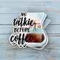 No Talkie Before Coffee Vinyl Sticker | Weatherproof | Matte or Glossy