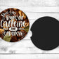 Caffine and Sarcasm Absorbent Car Coasters - Set of 2 - Non-Slip Base - Neoprene